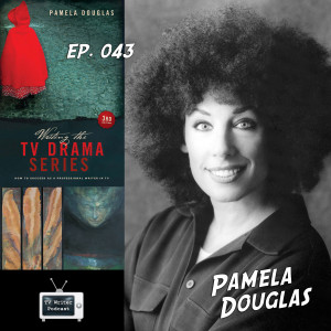 043 – Writing the TV Drama Series Author, USC Professor Pamela Douglas (VIDEO)