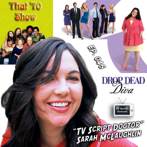 045 – Drop Dead Diva, That 70’s Show Writer & TV Script Doctor Sarah McLaughlin (VIDEO)