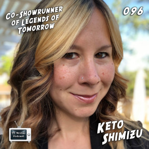 096 - Keto Shimizu (Co-Showrunner, DC's Legends of Tomorrow)