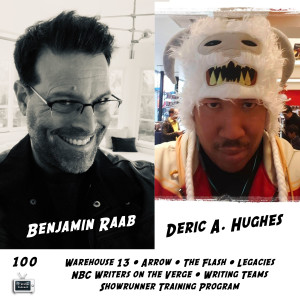 100 - Benjamin Raab & Deric A. Hughes (Warehouse 13, Arrow, The Flash, Legacies)