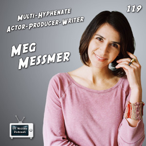 119 - Multi-Hyphenate Actor-Producer-Writer Meg Messmer