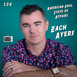 125 - Zach Ayers (American Soul, State of Affairs)