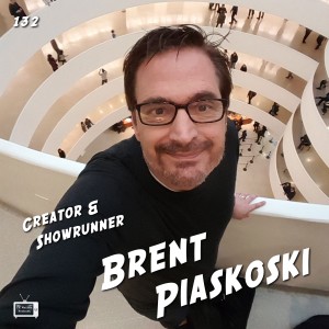 132 - Creator / Showrunner Brent Piaskoski