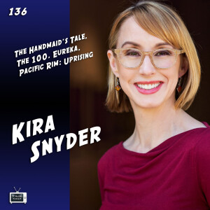 136 - Kira Snyder (The Handmaid’s Tale, Pacific Rim: Uprising, The 100, Eureka)