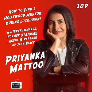109 - Priyanka Mattoo - How to Find a Hollywood Mentor During Lockdown
