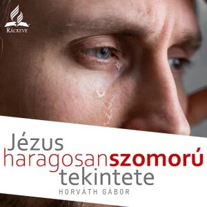 Jézus haragosan szomorú tekintete • Horváth Gábor • 2024.03.02.
