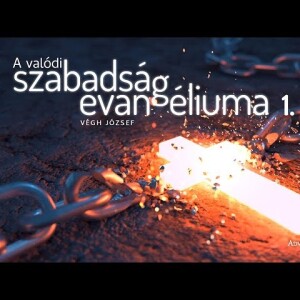 A valódi szabadság evangéliuma 1 • Végh József • 2022.03.11.