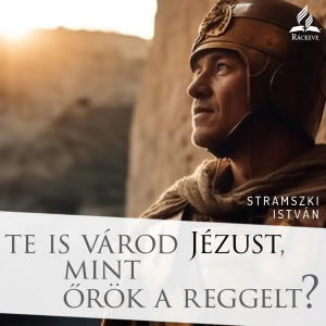 Te is várod Jézust, mint őrök a reggelt? • Stramszki István • 2024.11.30.