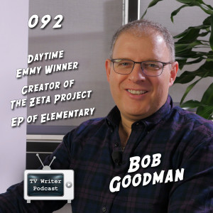 092 - Bob Goodman (Creator of The Zeta Project, EP of Elementary)