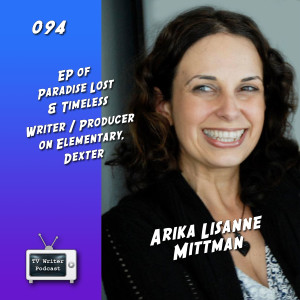 094 - Arika Lisanne Mittman (EP of Paradise Lost, Timeless)