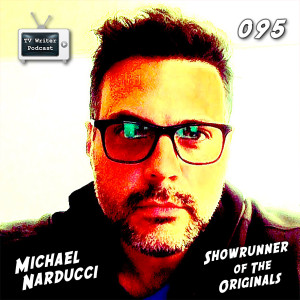 095 - Michael Narducci (Showrunner of The Originals)