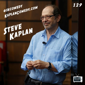129 - Comedy Guru Steve Kaplan