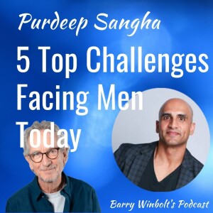 A "Crisis of Manhood"; The Five Top Challenges Facing Men Today – Purdeep Sangha