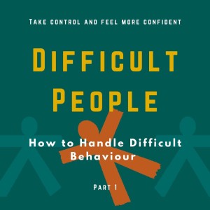 Difficult People – How to Handle Difficult Behaviour Part 1