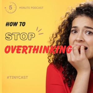 How to Defeat Rumination and Overthinking – Tinycast #29