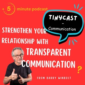 Strengthening Relationships Through Transparent Communication – Tinycast #22