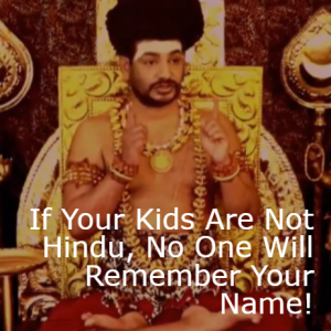 If Your Kids Are Not Hindu, No One Will Remember Your Name!