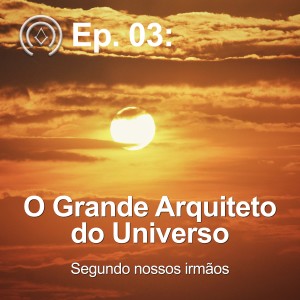 #03 - O Grande Arquiteto do Universo: Segundo nossos irmãos