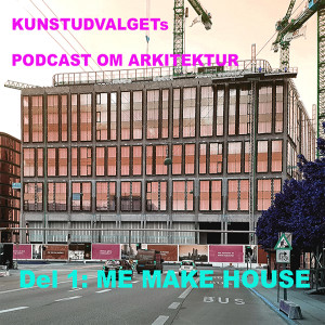 Episode 5 : Podcast om Arkitektur . del 1: ME MAKE HOUSE