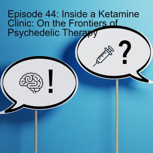 Episode 44: Inside a Ketamine Clinic: On the Frontiers of Psychedelic Therapy