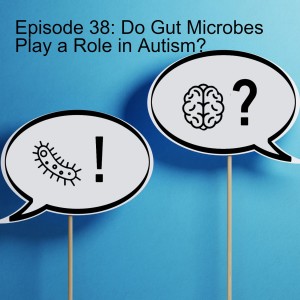 Episode 38: Do Gut Microbes Play a Role in Autism?
