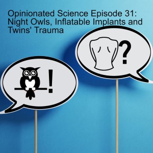 Episode 31: Night Owls, Inflatable Implants and Twins' Trauma