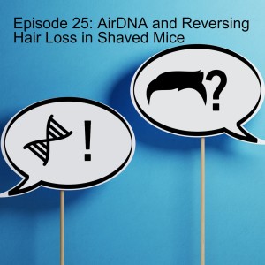 Episode 25: AirDNA and Reversing Hair Loss in Shaved Mice