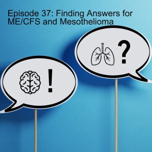 Episode 37: Finding Answers for Myalgic Encephalomyelitis/Chronic Fatigue Syndrome (ME/CFS) and Mesothelioma
