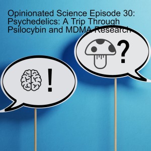 Episode 30: Psychedelics: A Trip Through Psilocybin and MDMA Research