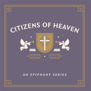 Citizens of Heaven - Following Jesus, January 22, 2023 Sermon Audio - Vicar Greg Rathke