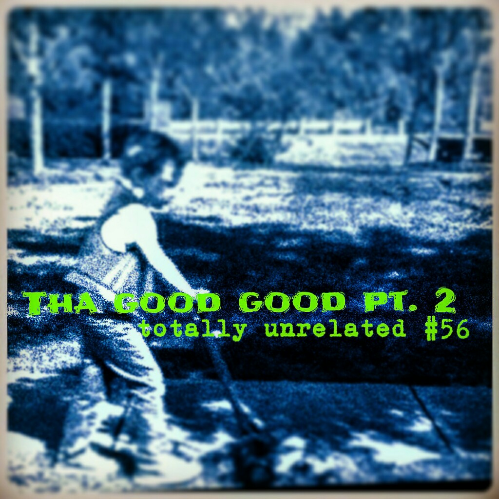 #56 Tha Good Good pt. 2