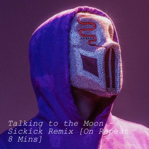 Talking to the Moon - Sickick Remix [On Repeat 8 Mins]