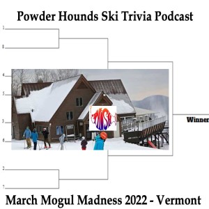 Powder Hounds Ski Trivia Podcast Episode 33 - 2nd Annual March Mogul Madness - Vermont! (March 22, 2022)