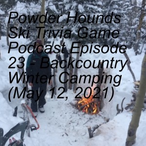 Powder Hounds Ski Trivia Game Podcast Episode 23 - Backcountry Winter Camping (May 12, 2021)