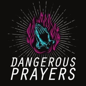 Dangerous Prayers Wk3 - Send Me
