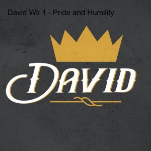 David Wk 1 - Pride and Humility