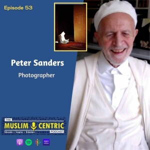#53 Peter Sanders | Photographer of the Muslim Ummah