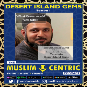 #14 S1.Ep2 | Shaykh Amer Jamil | Desert Island Gems