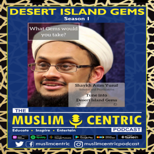 #16 S1.Ep4 | Shaykh Dr Asim Yusuf | Desert Island Gems
