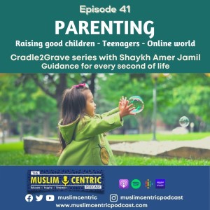 #41 Parenting - Muslim teenagers & children, technology challenges and 'The Birds & the Bees' chat | Cradle2Grave Part 2