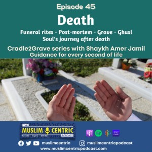 #45 Death of a Muslim - Funeral rites, Ghusl, Soul’s journey after death, Post-mortem, Organ donation | Cradle2Grave Part6