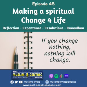 #46 Making a spiritual Change 4 Life - Reflection, Repentance, Resolutions, Ramadhan and positive habits all year round  | Cradle2Grave Part7