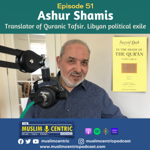 #51 Ashur Shamis | Sayyid Qutb, Gaddafi hitlist, Malcolm X, UK Muslim Students, Arab Spring, Improving our relationship with Quran