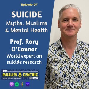 #57 Suicide - Myths, Muslims & Mental Health | Prof Rory O’Connor | World Expert on Suicide Research