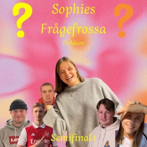 16/3 Sophies frågefrossa ft. Adam - Semifinal 1