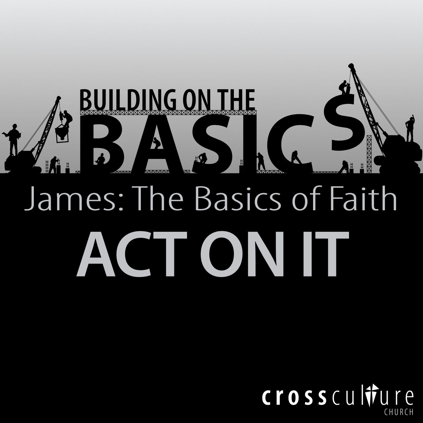 Building on the Basics, Week 12: Faith - Act On It (Part 12)