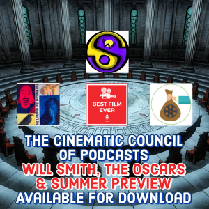 The Cinematic Council of Podcasts - The Oscars, Will Smith & Summer Preview 2022