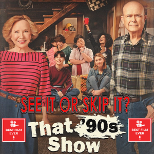 See It Or Skip It - That 90’s Show