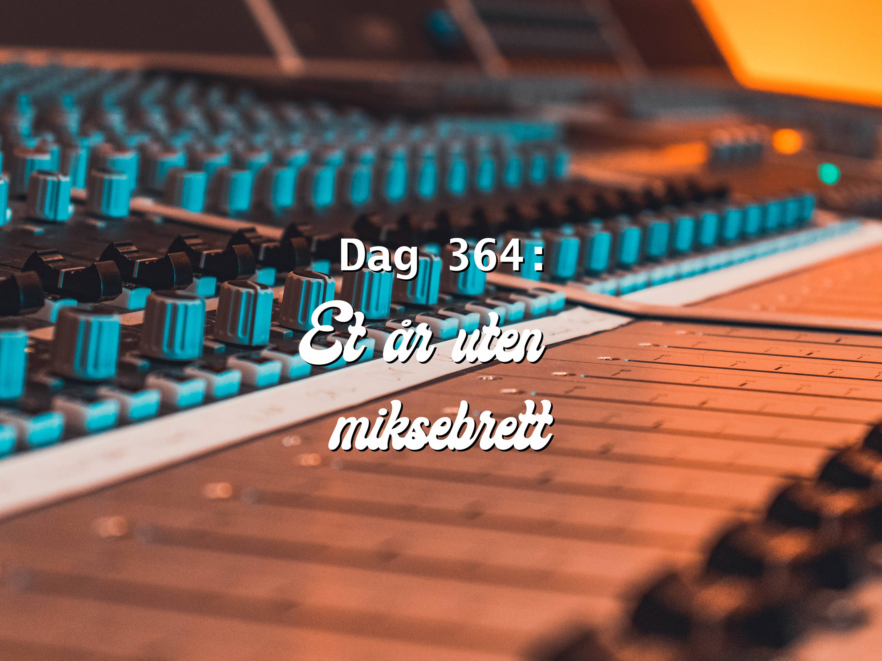 The Lockdown - Day 364: Et år uten miksebrett…