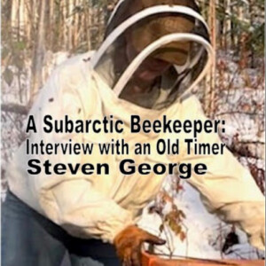 A Subarctic Beekeeper: Old Timer Interview with subarctic beekeeper, Steven George: Part 1